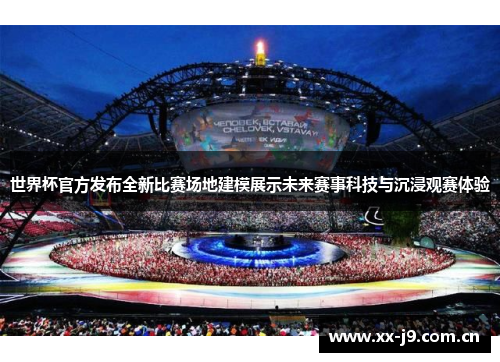 世界杯官方发布全新比赛场地建模展示未来赛事科技与沉浸观赛体验 世界杯官方发布全新比赛场地建模展示未来赛事科技与沉浸观赛体验